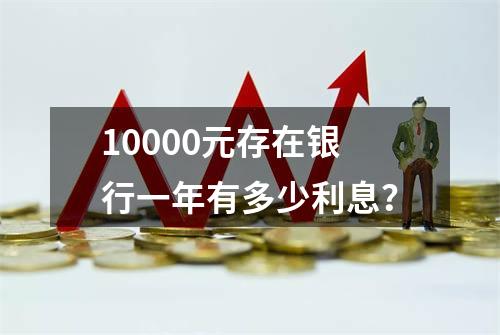10000元存在银行一年有多少利息？