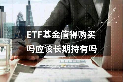 ETF基金值得购买吗?应该长期持有吗?
