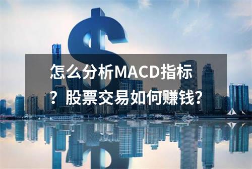 怎么分析MACD指标？股票交易如何赚钱？