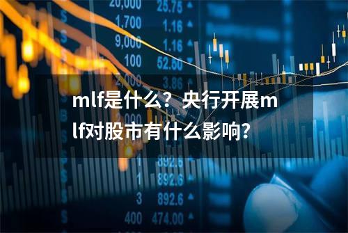 mlf是什么？央行开展mlf对股市有什么影响？