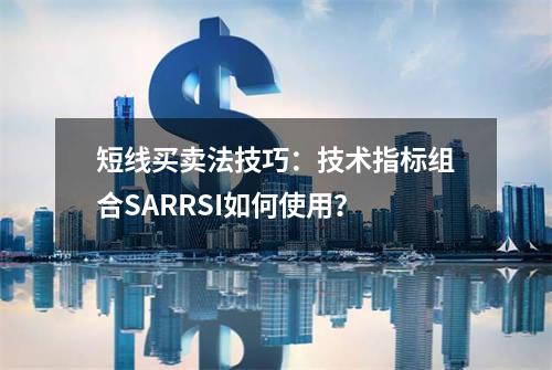 短线买卖法技巧：技术指标组合SAR+RSI如何使用？