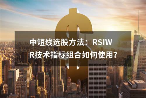中短线选股方法：RSI+WR技术指标组合如何使用？