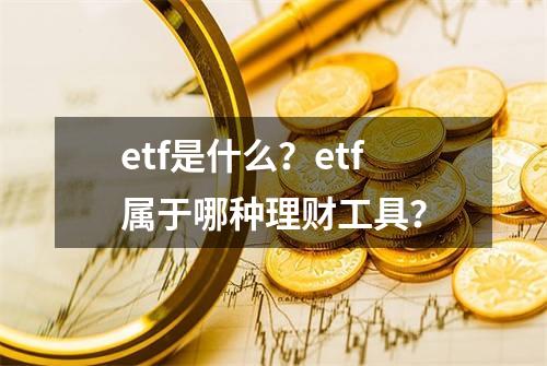 etf是什么？etf属于哪种理财工具？