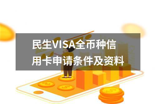 民生VISA全币种信用卡申请条件及资料