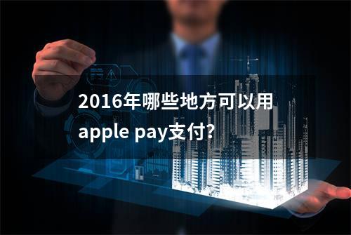 2016年哪些地方可以用apple pay支付？