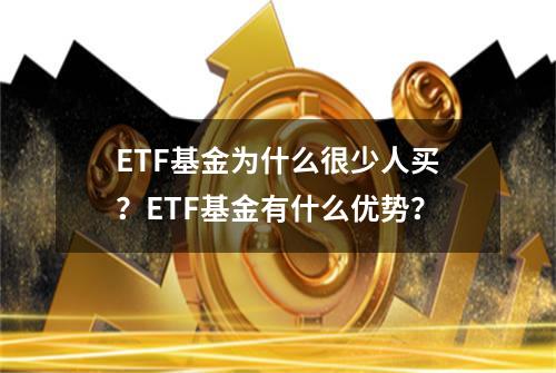 ETF基金为什么很少人买？ETF基金有什么优势？