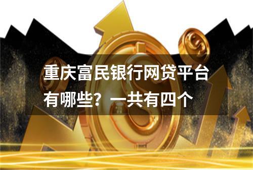 重庆富民银行网贷平台有哪些？一共有四个
