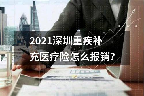 2021深圳重疾补充医疗险怎么报销？