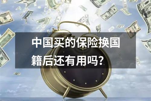 中国买的保险换国籍后还有用吗？