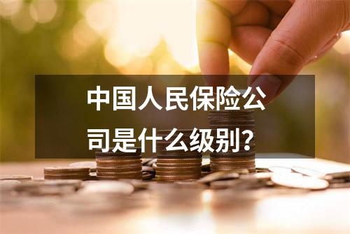 中国人民保险公司是什么级别？