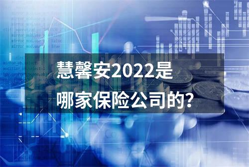 慧馨安2022是哪家保险公司的？
