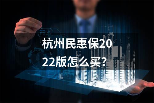 杭州民惠保2022版怎么买？