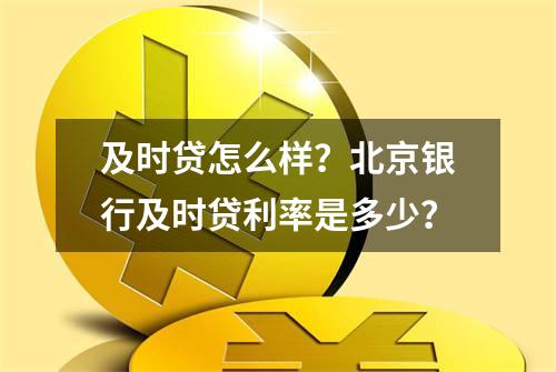 及时贷怎么样？北京银行及时贷利率是多少？