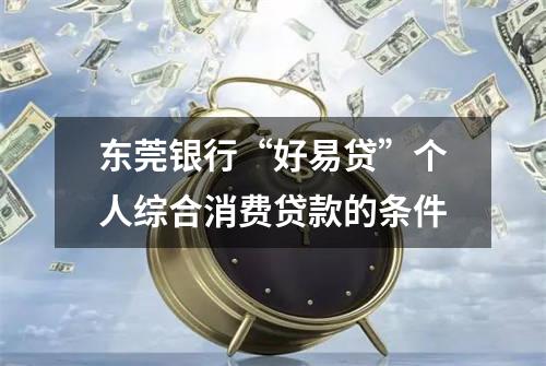 东莞银行“好易贷”个人综合消费贷款的条件