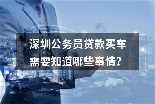 深圳公务员贷款买车需要知道哪些事情？