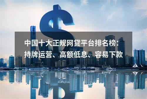 中国十大正规网贷平台排名榜：持牌运营、高额低息、容易下款