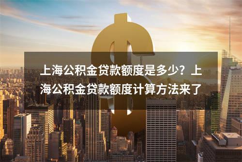 上海公积金贷款额度是多少？上海公积金贷款额度计算方法来了