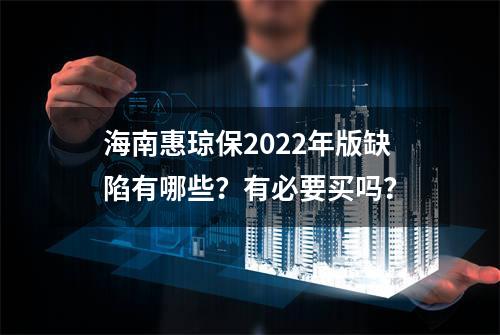 海南惠琼保2022年版缺陷有哪些？有必要买吗？