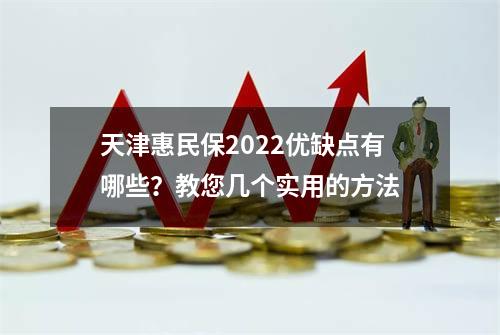 天津惠民保2022优缺点有哪些？教您几个实用的方法