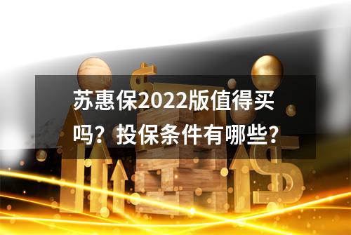 苏惠保2022版值得买吗？投保条件有哪些？