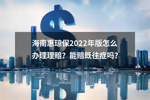 海南惠琼保2022年版怎么办理理赔？能赔既往症吗？